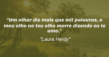 “Um olhar diz mais que mil palavras, o meu olho no teu olho morre dizendo eu te amo.”