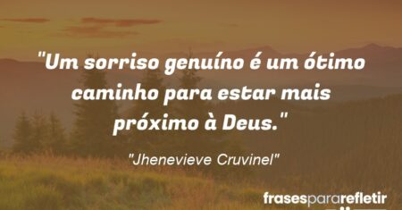 “Um sorriso genuíno é um ótimo caminho para estar mais próximo à Deus.”
