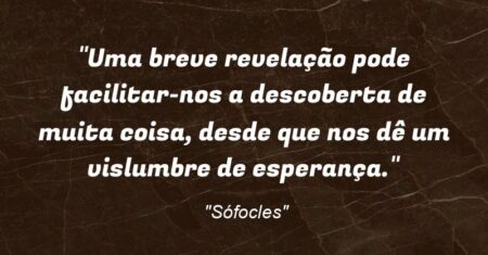 “Uma breve revelação pode facilitar-nos a descoberta de muita coisa, desde que nos dê um vislumbre de esperança.”