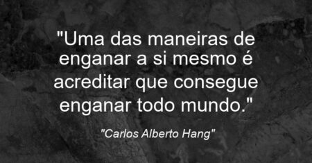 “Uma das maneiras de enganar a si mesmo é acreditar que consegue enganar todo mundo.”
