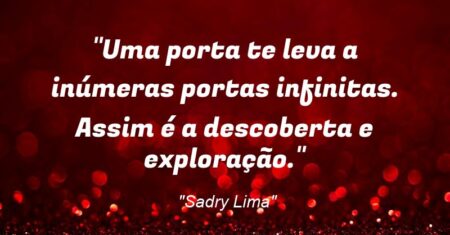 “Uma porta te leva a inúmeras portas infinitas. Assim é a descoberta e exploração.”