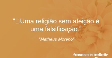 “Uma religião sem afeição é uma falsificação.”