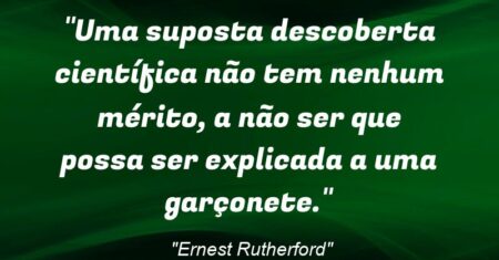 “Uma suposta descoberta científica não tem nenhum mérito, a não ser que possa ser explicada a uma garçonete.”