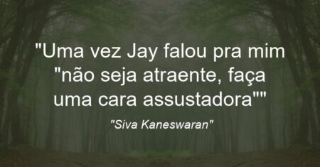 “Uma vez Jay falou pra mim “não seja atraente, faça uma cara assustadora””