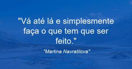 “Vá até lá e simplesmente faça o que tem que ser feito.”