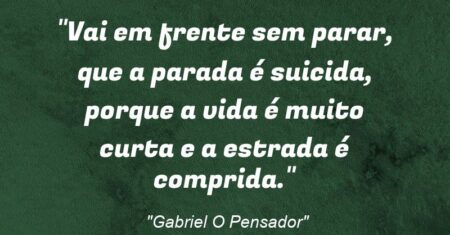 “Vai em frente sem parar, que a parada é suicida, porque a vida é muito curta e a estrada é comprida.”