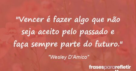 ““Vencer é fazer algo que não seja aceito pelo passado e faça sempre parte do futuro.””