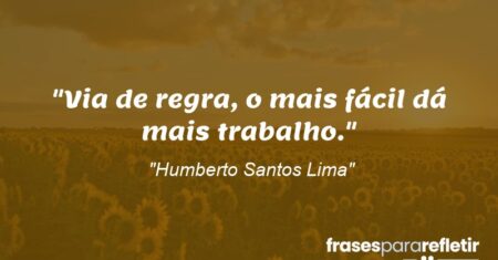 “Via de regra, o mais fácil dá mais trabalho.”