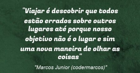 “Viajar é descobrir que todos estão errados sobre outros lugares até porque nosso objetivo não é o lugar e sim uma nova maneira de olhar as coisas”