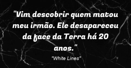 “Vim descobrir quem matou meu irmão. Ele desapareceu da face da Terra há 20 anos.”