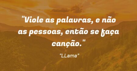 “Viole as palavras, e não as pessoas, então se faça canção.”