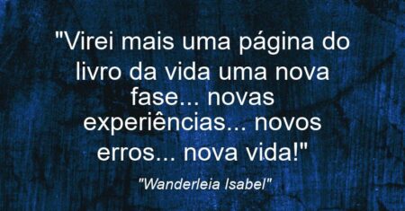 “Virei mais uma página do livro da vida: uma nova fase… novas experiências… novos erros… nova vida!”