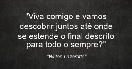 “Viva comigo e vamos descobrir juntos até onde se estende o final descrito para todo o sempre?”
