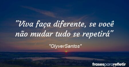 “Viva faça diferente, se você não mudar tudo se repetirá”