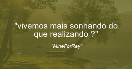 “vivemos mais sonhando do que realizando ?”