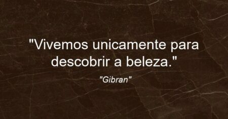 “Vivemos unicamente para descobrir a beleza.”