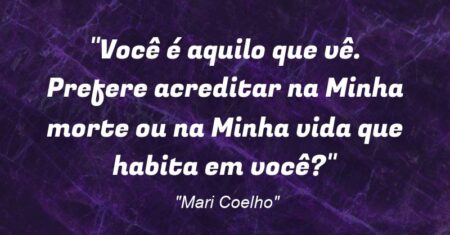 “Você é aquilo que vê. Prefere acreditar na Minha morte ou na Minha vida que habita em você?”