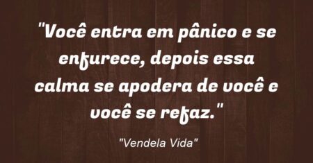 “Você entra em pânico e se enfurece, depois essa calma se apodera de você e você se refaz.”