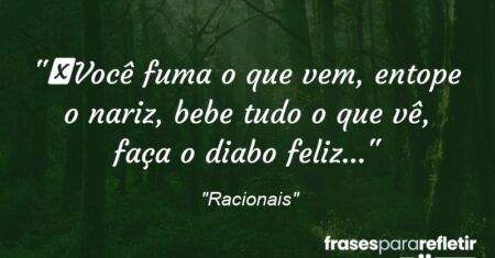 “Você fuma o que vem, entope o nariz, bebe tudo o que vê, faça o diabo feliz…”