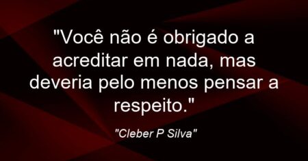 “Você não é obrigado a acreditar em nada, mas deveria pelo menos pensar a respeito.”