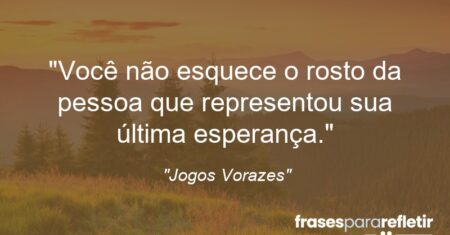 “Você não esquece o rosto da pessoa que representou sua última esperança.”