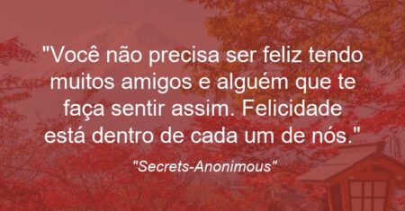 ““Você não precisa ser feliz tendo muitos amigos e alguém que te faça sentir assim. Felicidade está dentro de cada um de nós.””