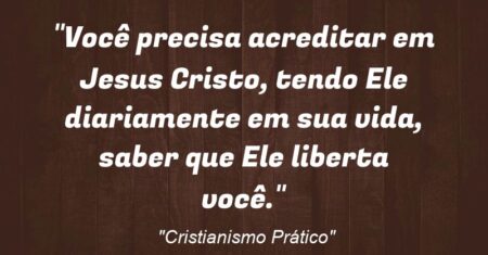 “Você precisa acreditar em Jesus Cristo, tendo Ele diariamente em sua vida, saber que Ele liberta você.”