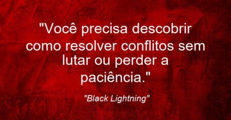 “Você precisa descobrir como resolver conflitos sem lutar ou perder a paciência.”