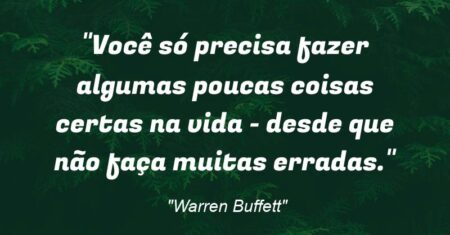 “Você só precisa fazer algumas poucas coisas certas na vida – desde que não faça muitas erradas.”