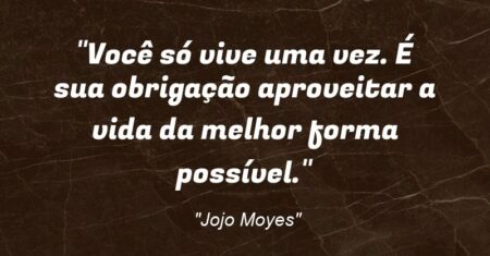 “Você só vive uma vez. É sua obrigação aproveitar a vida da melhor forma possível.”