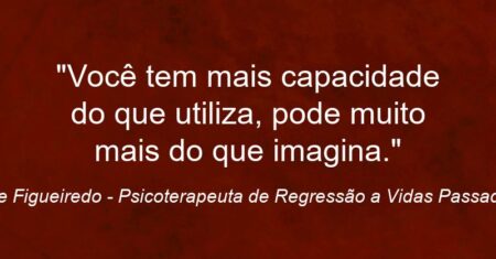 “Você tem mais capacidade do que utiliza, pode muito mais do que imagina.”