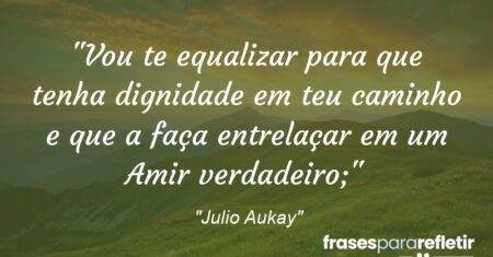 “Vou te equalizar para que tenha dignidade em teu caminho e que a faça entrelaçar em um Amir verdadeiro;”