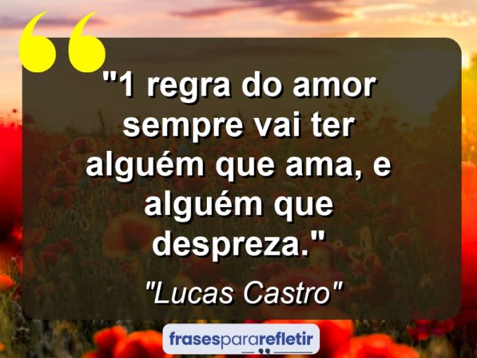 Frases de Amor: mensagens românticas e apaixonantes - “1° regra do amor: Sempre vai ter alguém que ama, e alguém que despreza.”