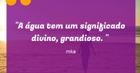 “A água tem um significado divino, grandioso. “