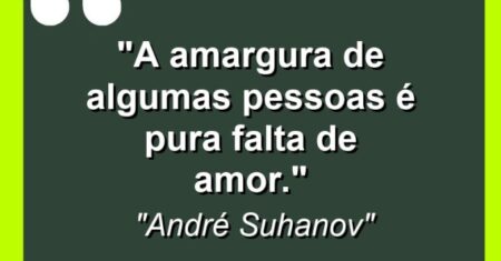 “A amargura de algumas pessoas é pura falta de amor.”