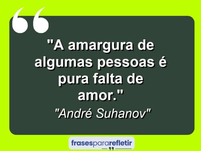 Frases de Amor: mensagens românticas e apaixonantes - “A amargura de algumas pessoas é pura falta de amor.”