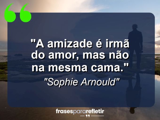 Frases de Amor: mensagens românticas e apaixonantes - “A amizade é irmã do amor, mas não na mesma cama.”