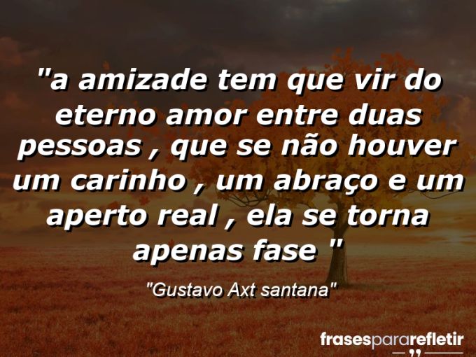 Frases de Amor: mensagens românticas e apaixonantes - “⁠A Amizade tem que vir do eterno Amor entre duas pessoas , que se não houver um carinho , um abraço e um aperto real , ela se torna apenas fase 🌃”