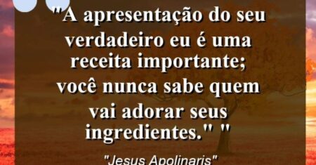 “A apresentação do seu verdadeiro eu é uma receita importante; você nunca sabe quem vai adorar seus ingredientes.” “