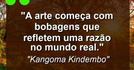 “A arte começa com bobagens que refletem uma razão no mundo real.”