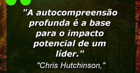 “A autocompreensão profunda é a base para o impacto potencial de um líder.”