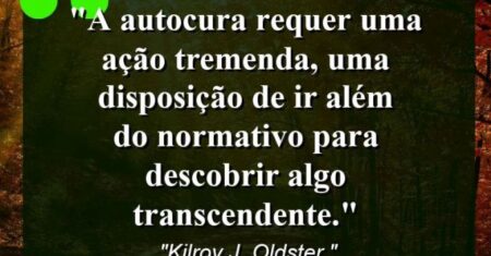 “A autocura requer uma ação tremenda, uma disposição de ir além do normativo para descobrir algo transcendente.”