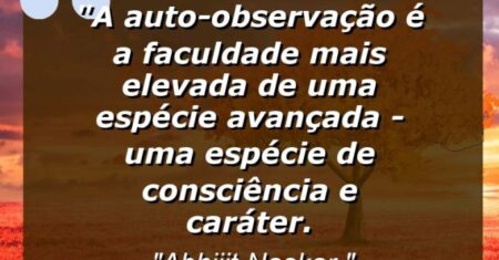“A auto-observação é a faculdade mais elevada de uma espécie avançada – uma espécie de consciência e caráter.