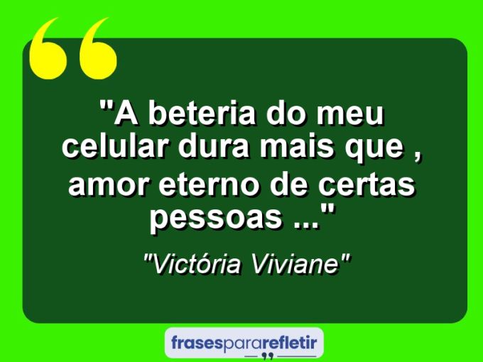 Frases de Amor: mensagens românticas e apaixonantes - “A beteria do meu celular dura mais que , amor eterno de certas pessoas …”