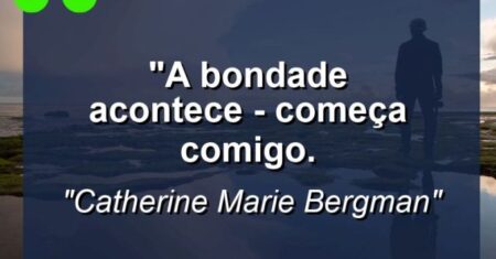 “A bondade acontece – começa comigo.