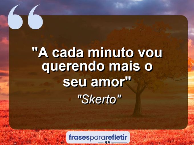 Frases de Amor: mensagens românticas e apaixonantes - “A cada minuto vou querendo mais o seu amor”