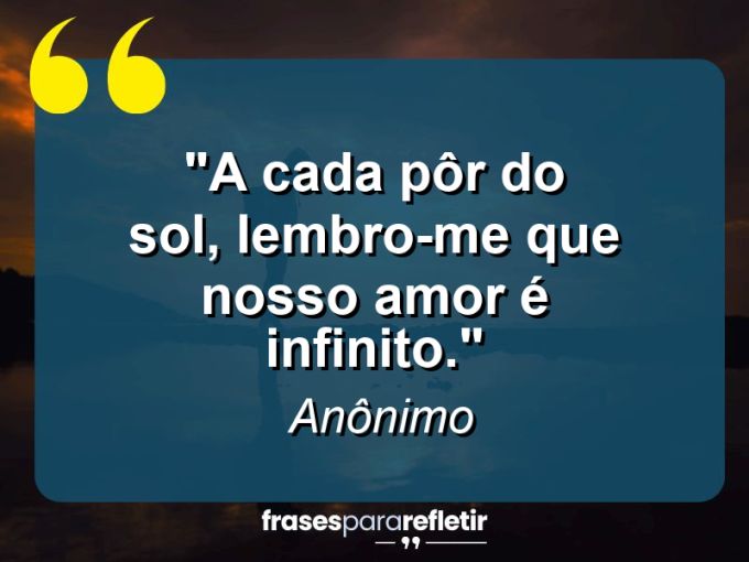 Frases de Amor: mensagens românticas e apaixonantes - “A cada pôr do sol, lembro-me que nosso amor é infinito.”