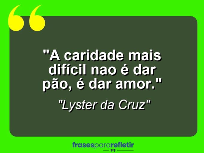 Frases de Amor: mensagens românticas e apaixonantes - “A caridade mais difícil nao é dar pão, é dar amor.”