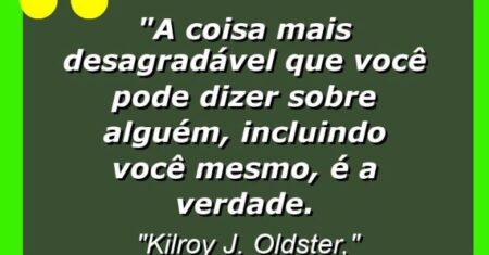 “A coisa mais desagradável que você pode dizer sobre alguém, incluindo você mesmo, é a verdade.