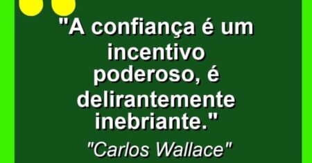 “A confiança é um incentivo poderoso, é delirantemente inebriante.”
